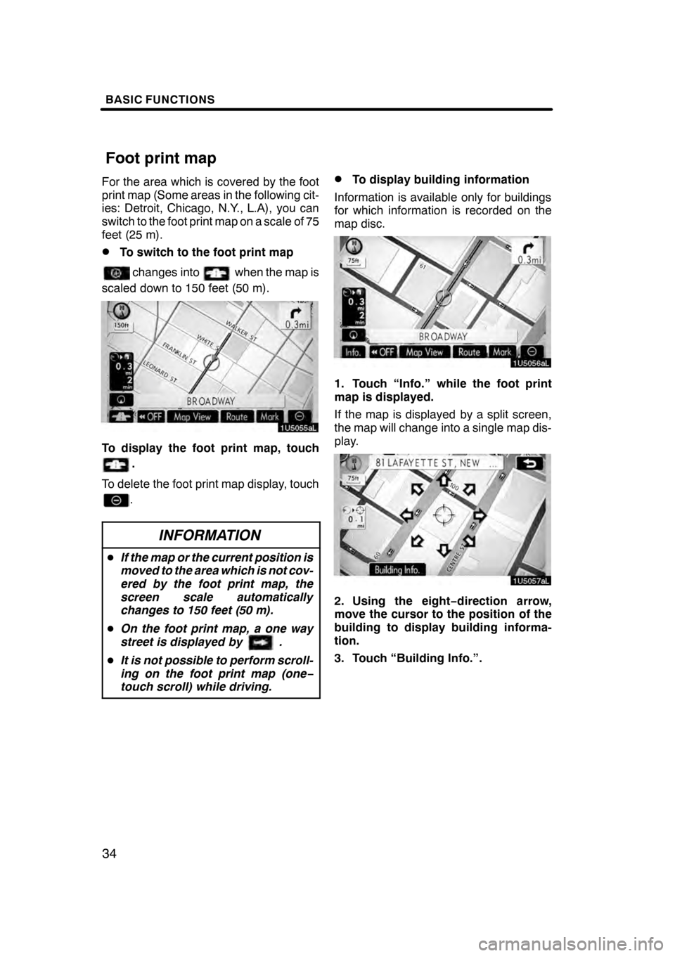 Lexus GS350 2008  Navigation Manual BASIC FUNCTIONS
34
For the area which is covered by the foot
print map (Some areas in the following cit-
ies: Detroit, Chicago, N.Y., L.A), you can
switch to the foot print map on a scale of 75
feet (