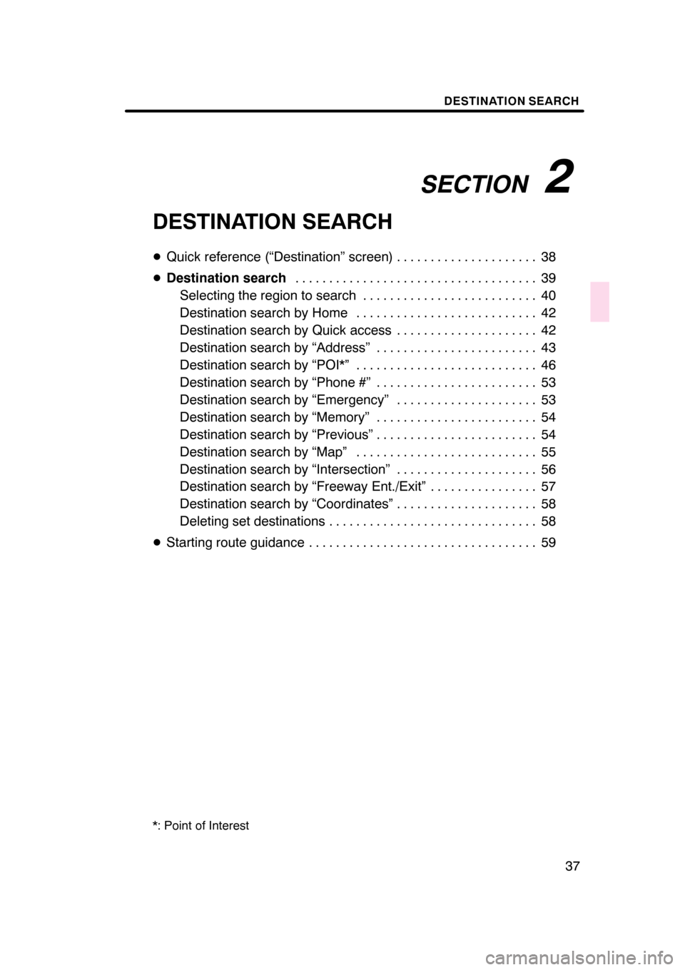 Lexus GS350 2008  Navigation Manual SECTION2
DESTINATION SEARCH
37
DESTINATION SEARCH
DQuick reference (“Destination” screen) 38 .....................
D Destination search 39
....................................
Selecting the region