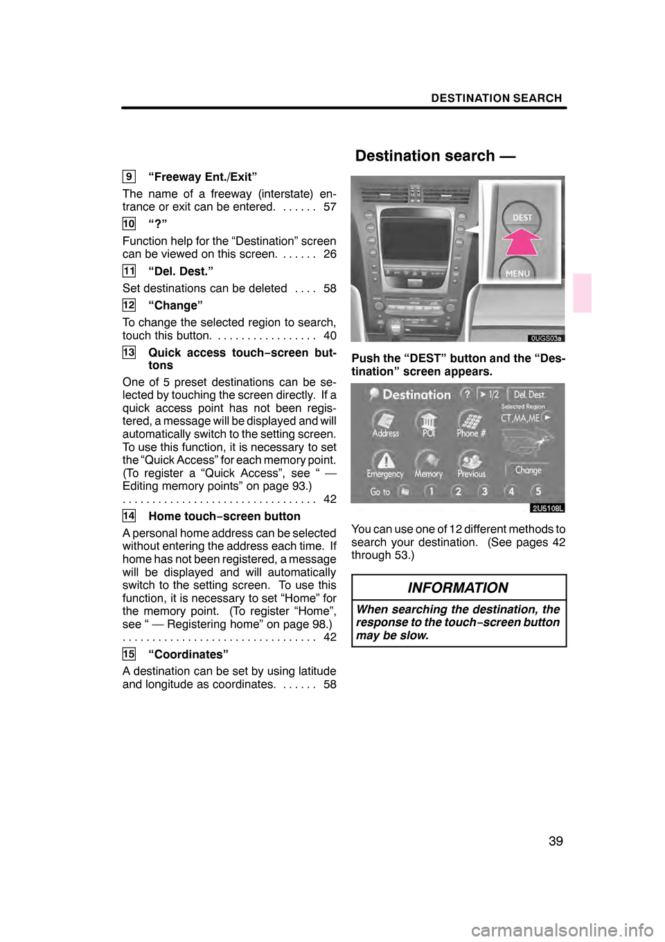 Lexus GS350 2008  Navigation Manual DESTINATION SEARCH
39
9“Freeway Ent./Exit”
The name of a freeway (interstate) en-
trance or exit can be entered. 57 ......
10“?”
Function help for the “Destination” screen
can be viewed on