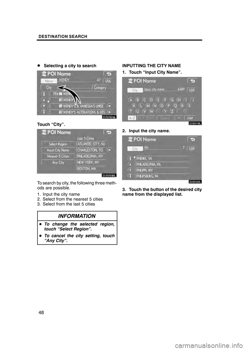 Lexus GS350 2008  Navigation Manual DESTINATION SEARCH
48
D
Selecting a city to search
Touch “City”.
To search by city, the following three meth-
ods are possible.
1. Input the city name
2. Select from the nearest 5 cities
3. Select