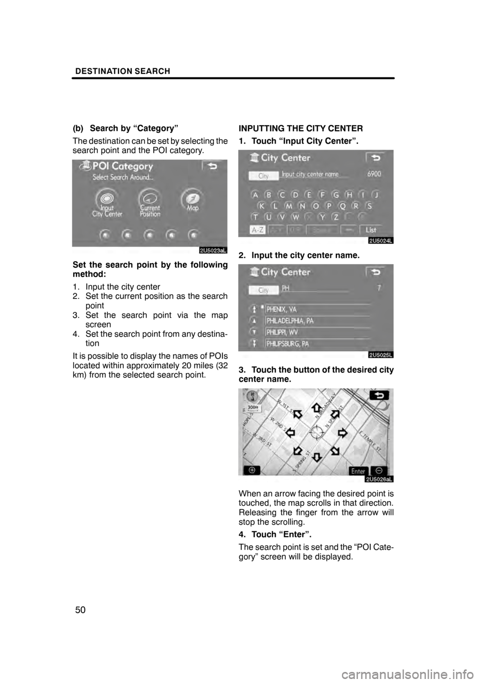 Lexus GS350 2008  Navigation Manual DESTINATION SEARCH
50
(b) Search by “Category”
The destination can be set by selecting the
search point and the POI category.
Set the search point by the following
method:
1. Input the city center