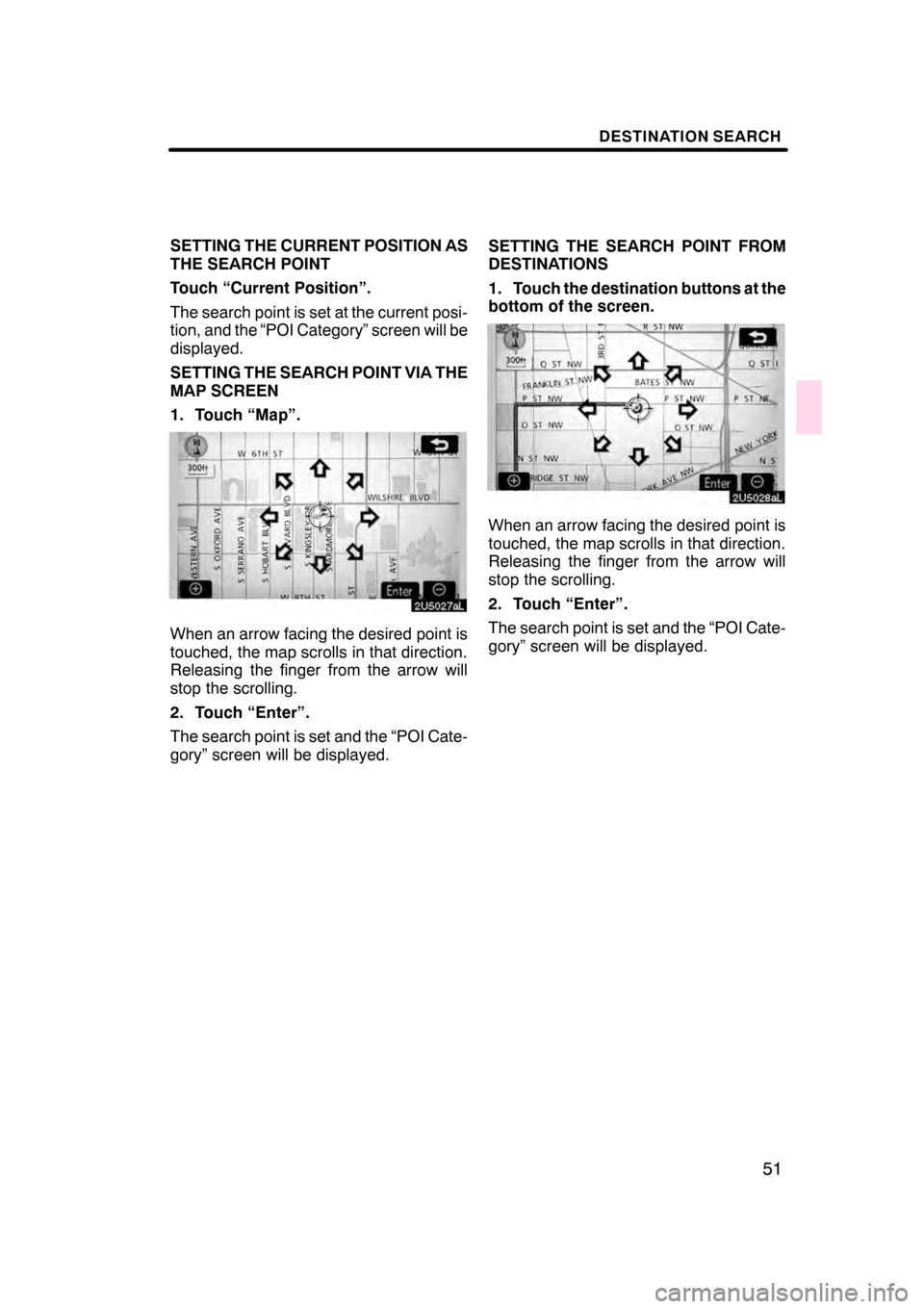 Lexus GS350 2008  Navigation Manual DESTINATION SEARCH
51
SETTING THE CURRENT POSITION AS
THE SEARCH POINT
Touch “Current Position”.
The search point is set at the current posi-
tion, and the “POI Category” screen will be
displa