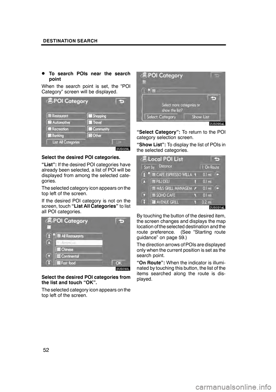 Lexus GS350 2008 Navigation Manual DESTINATION SEARCH
52
D
To search POIs near the search
point
When the search point is set, the “POI
Category” screen will be displayed.
Select the desired POI categories.
“List”: If the desire Lexus GS350 2008 Navigation Manual DESTINATION SEARCH
52
D
To search POIs near the search
point
When the search point is set, the “POI
Category” screen will be displayed.
Select the desired POI categories.
“List”: If the desire