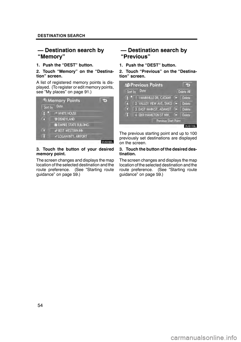 Lexus GS350 2008 Navigation Manual DESTINATION SEARCH
54
1. Push the “DEST” button.
2. Touch “Memory” on the “Destina-
tion” screen.
A list of registered memory points is dis-
played. (To register or edit memory points,
see Lexus GS350 2008 Navigation Manual DESTINATION SEARCH
54
1. Push the “DEST” button.
2. Touch “Memory” on the “Destina-
tion” screen.
A list of registered memory points is dis-
played. (To register or edit memory points,
see