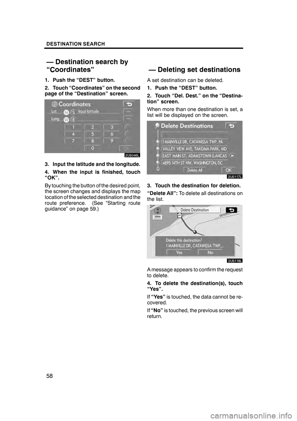 Lexus GS350 2008 Navigation Manual DESTINATION SEARCH
58
1. Push the “DEST” button.
2. Touch “Coordinates” on the second
page of the “Destination” screen.
3. Input the latitude and the longitude.
4. When the input is finish Lexus GS350 2008 Navigation Manual DESTINATION SEARCH
58
1. Push the “DEST” button.
2. Touch “Coordinates” on the second
page of the “Destination” screen.
3. Input the latitude and the longitude.
4. When the input is finish