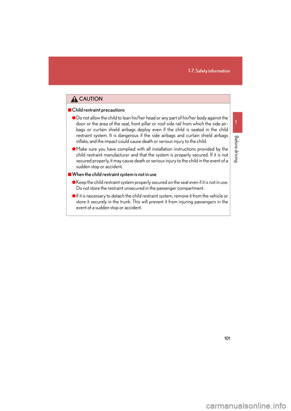Lexus GS350 2008  Do-it-yourself maintenance / LEXUS 2008 GS460/350 OWNERS MANUAL (OM30A87U) 101
1-7. Safety information
1
Before driving
GS_G_U
May 13, 2008 5:14 pm
CAUTION
■Child restraint precautions
●Do not allow the child to lean his/her head or any part of his/her body against the 
