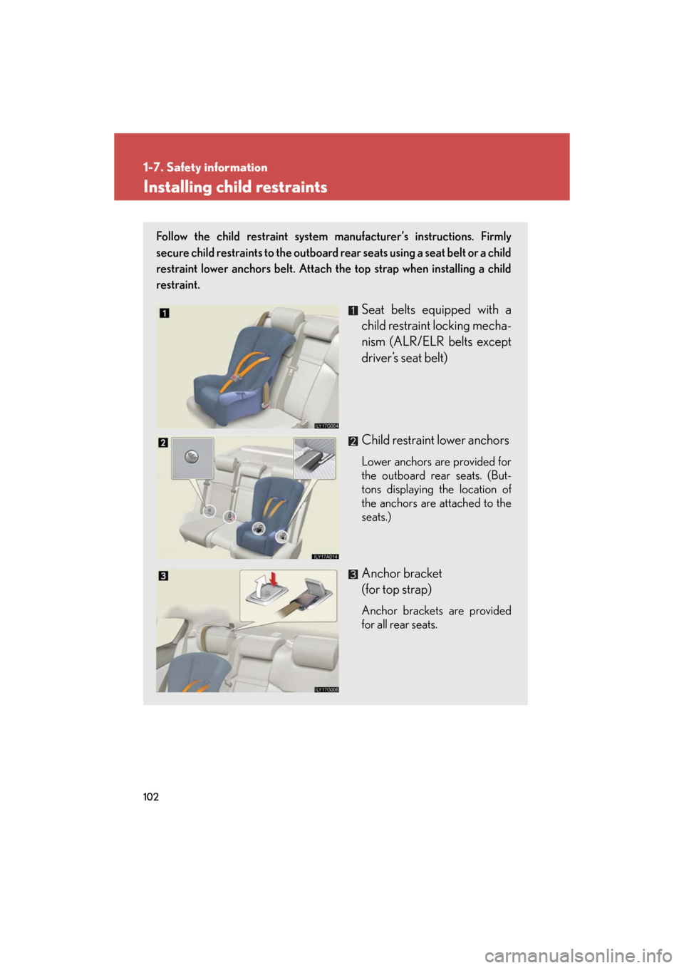 Lexus GS350 2008 Do-it-yourself maintenance / LEXUS 2008 GS460/350 OWNERS MANUAL (OM30A87U) 102
1-7. Safety information
GS_G_U
May 13, 2008 5:14 pm
Installing child restraints
Follow the child restraint system manufacturer’s instructions. Firmly
secure child restraints to the outboard rea Lexus GS350 2008 Do-it-yourself maintenance / LEXUS 2008 GS460/350 OWNERS MANUAL (OM30A87U) 102
1-7. Safety information
GS_G_U
May 13, 2008 5:14 pm
Installing child restraints
Follow the child restraint system manufacturer’s instructions. Firmly
secure child restraints to the outboard rea