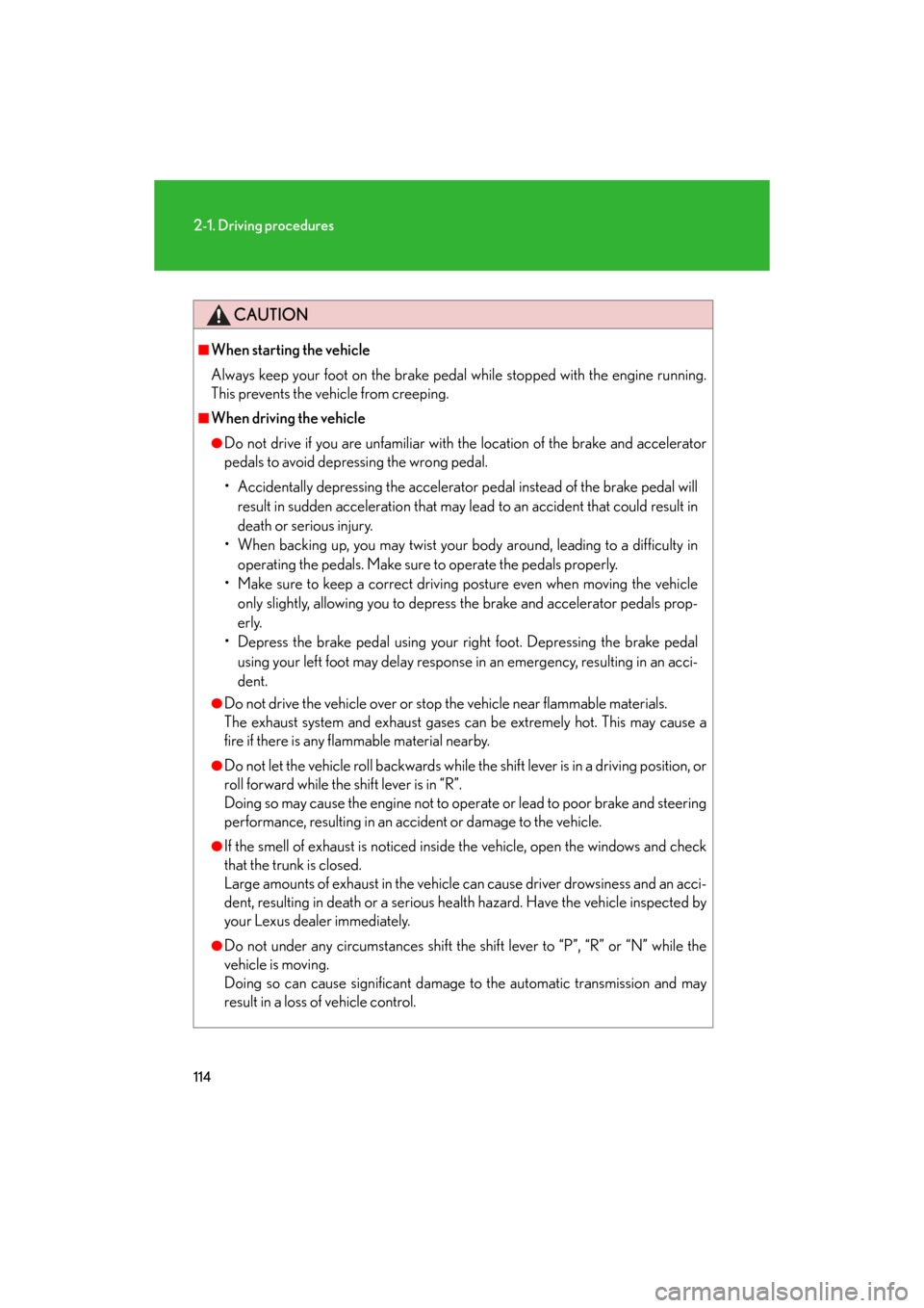 Lexus GS350 2008  Do-it-yourself maintenance / LEXUS 2008 GS460/350  (OM30A87U) User Guide 114
2-1. Driving procedures
GS_G_U
May 13, 2008 5:14 pm
CAUTION
■When starting the vehicle
Always keep your foot on the brake pedal while stopped with the engine running. 
This prevents the vehicle 