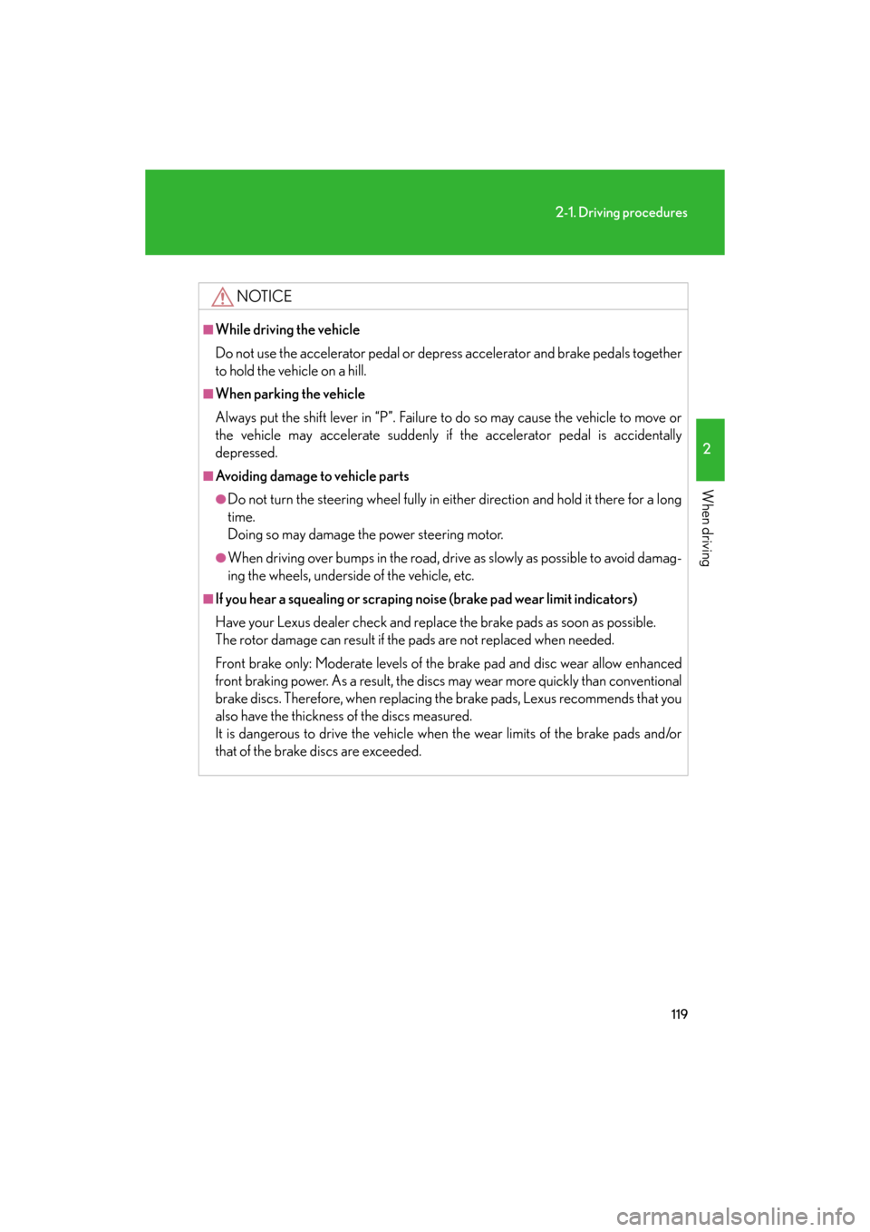 Lexus GS350 2008  Do-it-yourself maintenance / LEXUS 2008 GS460/350 OWNERS MANUAL (OM30A87U) 119
2-1. Driving procedures
2
When driving
GS_G_U
May 13, 2008 5:14 pm
NOTICE
■While driving the vehicle
Do not use the accelerator pedal or depress accelerator and brake pedals together 
to hold th