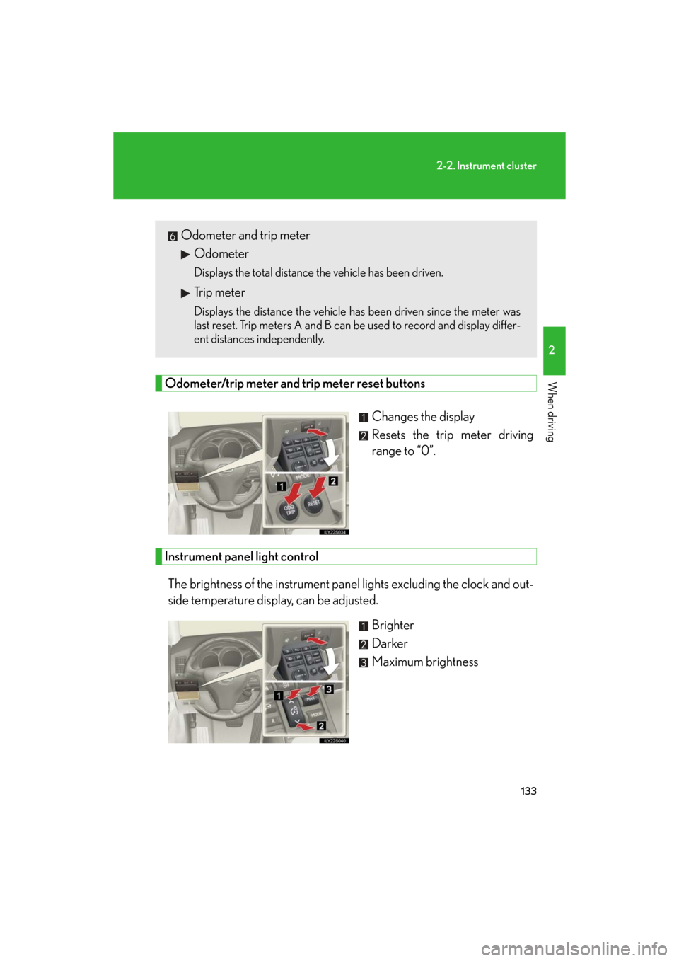 Lexus GS350 2008  Do-it-yourself maintenance / LEXUS 2008 GS460/350 OWNERS MANUAL (OM30A87U) 133
2-2. Instrument cluster
2
When driving
GS_G_U
May 13, 2008 5:14 pm
M
Odometer/trip meter and trip meter reset buttonsChanges the display
Resets the trip meter driving 
range to “0”.
Instrument
