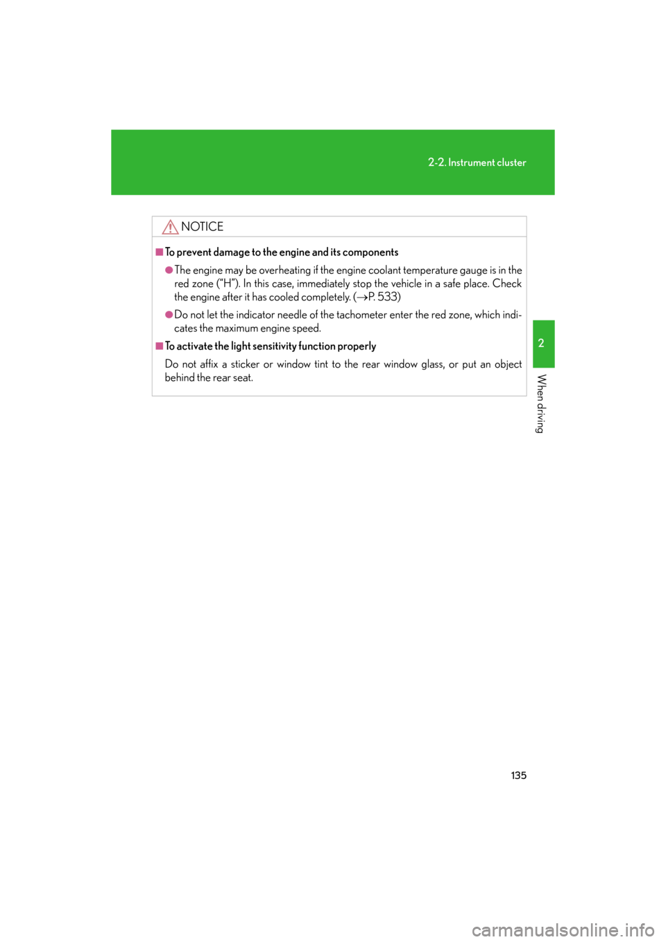 Lexus GS350 2008  Do-it-yourself maintenance / LEXUS 2008 GS460/350  (OM30A87U) User Guide 135
2-2. Instrument cluster
2
When driving
GS_G_U
May 13, 2008 5:14 pm
NOTICE
■To prevent damage to the engine and its components
●The engine may be overheating if the engine coolant temperature g