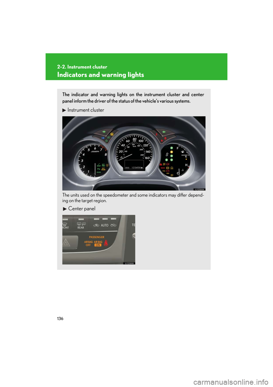 Lexus GS350 2008  Do-it-yourself maintenance / LEXUS 2008 GS460/350  (OM30A87U) User Guide 136
2-2. Instrument cluster
GS_G_U
May 13, 2008 5:14 pm
Indicators and warning lights
The indicator and warning lights on the instrument cluster and center 
panel inform the driver of the status of th