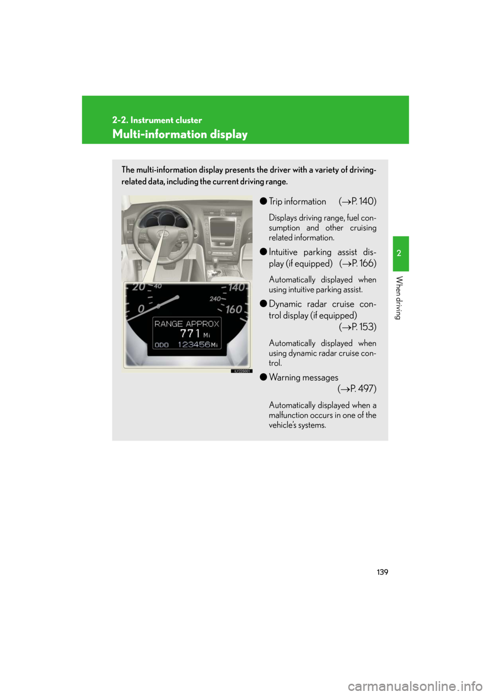 Lexus GS350 2008  Do-it-yourself maintenance / LEXUS 2008 GS460/350  (OM30A87U) User Guide 139
2-2. Instrument cluster
2
When driving
GS_G_U
May 13, 2008 5:14 pm
Multi-information display
The multi-information display presents the driver with a variety of driving-
related data, including th