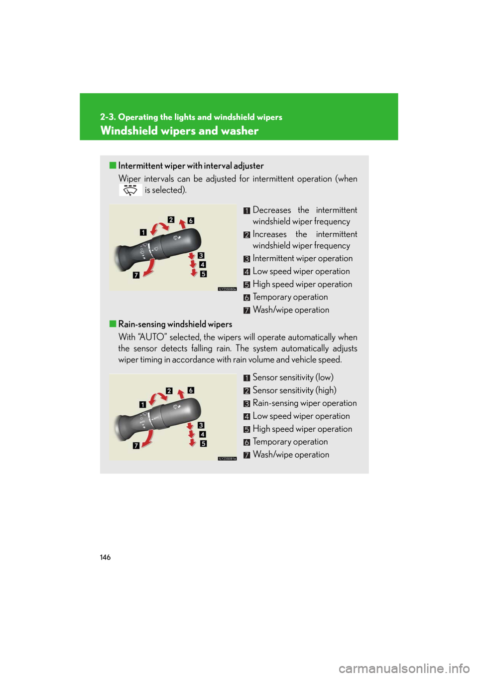 Lexus GS350 2008  Do-it-yourself maintenance / LEXUS 2008 GS460/350 OWNERS MANUAL (OM30A87U) 146
2-3. Operating the lights and windshield wipers
GS_G_U
June 5, 2008 10:37 am
Windshield wipers and washer
■Intermittent wiper with interval adjuster
Wiper intervals can be adjusted  for intermit