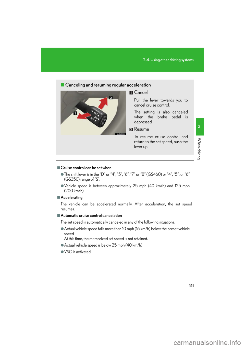 Lexus GS350 2008 Do-it-yourself maintenance / LEXUS 2008 GS460/350 OWNERS MANUAL (OM30A87U) 151
2-4. Using other driving systems
2
When driving
GS_G_U
May 13, 2008 5:14 pm
■Cruise control can be set when
●The shift lever is in the “D” or “4”, “5”, “6”, “7” or “8” Lexus GS350 2008 Do-it-yourself maintenance / LEXUS 2008 GS460/350 OWNERS MANUAL (OM30A87U) 151
2-4. Using other driving systems
2
When driving
GS_G_U
May 13, 2008 5:14 pm
■Cruise control can be set when
●The shift lever is in the “D” or “4”, “5”, “6”, “7” or “8”
