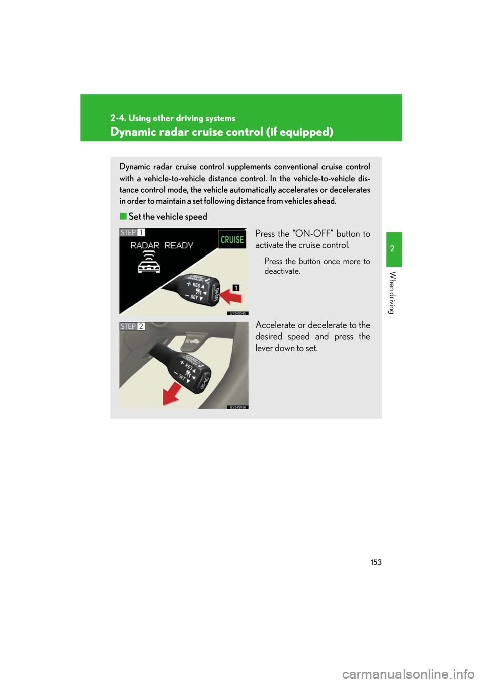 Lexus GS350 2008  Do-it-yourself maintenance / LEXUS 2008 GS460/350 OWNERS MANUAL (OM30A87U) 153
2-4. Using other driving systems
2
When driving
GS_G_U
May 13, 2008 5:14 pm
Dynamic radar cruise control (if equipped) 
Dynamic radar cruise control supplements conventional cruise control 
with a
