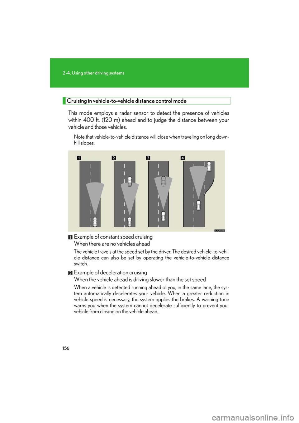 Lexus GS350 2008  Do-it-yourself maintenance / LEXUS 2008 GS460/350 OWNERS MANUAL (OM30A87U) 156
2-4. Using other driving systems
GS_G_U
May 13, 2008 5:14 pm
Cruising in vehicle-to-vehicle distance control mode This mode employs a radar sensor to  detect the presence of vehicles 
within 400 f