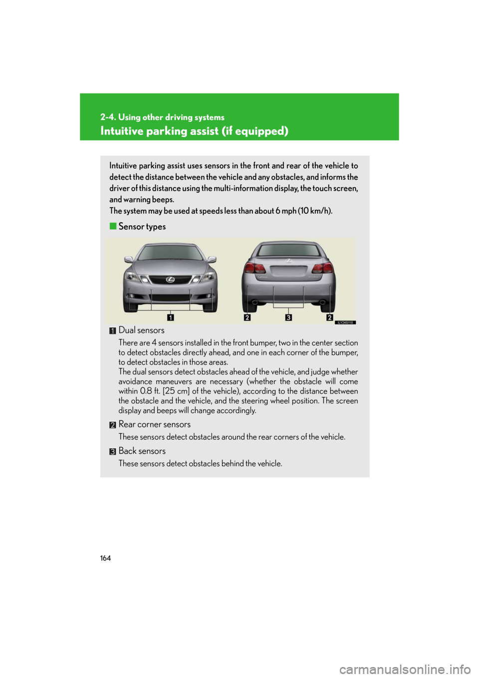 Lexus GS350 2008 Do-it-yourself maintenance / LEXUS 2008 GS460/350 OWNERS MANUAL (OM30A87U) 164
2-4. Using other driving systems
GS_G_U
May 13, 2008 5:14 pm
Intuitive parking assist (if equipped)
Intuitive parking assist uses sensors in the front and rear of the vehicle to
detect the distan Lexus GS350 2008 Do-it-yourself maintenance / LEXUS 2008 GS460/350 OWNERS MANUAL (OM30A87U) 164
2-4. Using other driving systems
GS_G_U
May 13, 2008 5:14 pm
Intuitive parking assist (if equipped)
Intuitive parking assist uses sensors in the front and rear of the vehicle to
detect the distan