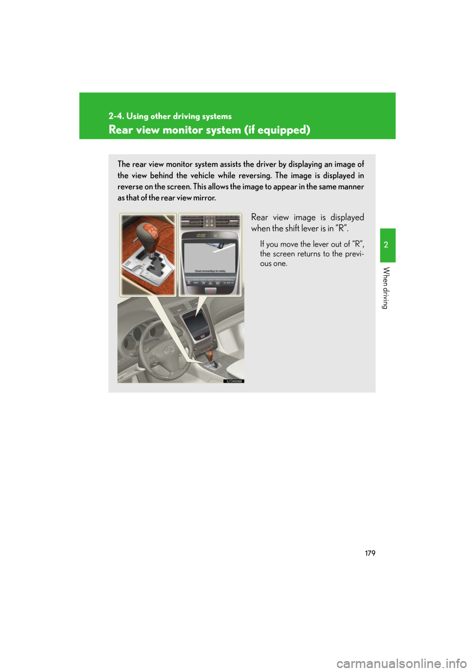 Lexus GS350 2008 Do-it-yourself maintenance / LEXUS 2008 GS460/350 OWNERS MANUAL (OM30A87U) 179
2-4. Using other driving systems
2
When driving
GS_G_U
May 13, 2008 5:14 pm
Rear view monitor system (if equipped)
The rear view monitor system assists the driver by displaying an image of
the vi Lexus GS350 2008 Do-it-yourself maintenance / LEXUS 2008 GS460/350 OWNERS MANUAL (OM30A87U) 179
2-4. Using other driving systems
2
When driving
GS_G_U
May 13, 2008 5:14 pm
Rear view monitor system (if equipped)
The rear view monitor system assists the driver by displaying an image of
the vi