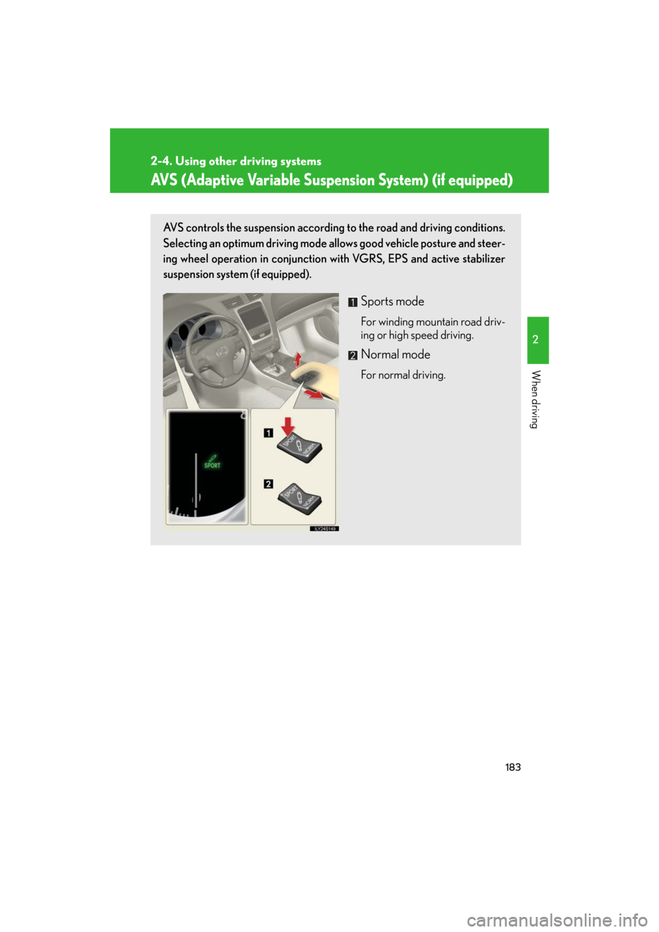 Lexus GS350 2008 Do-it-yourself maintenance / LEXUS 2008 GS460/350 OWNERS MANUAL (OM30A87U) 183
2-4. Using other driving systems
2
When driving
GS_G_U
May 13, 2008 5:14 pm
AVS (Adaptive Variable Suspension System) (if equipped)
AVS controls the suspension according to the road and driving co Lexus GS350 2008 Do-it-yourself maintenance / LEXUS 2008 GS460/350 OWNERS MANUAL (OM30A87U) 183
2-4. Using other driving systems
2
When driving
GS_G_U
May 13, 2008 5:14 pm
AVS (Adaptive Variable Suspension System) (if equipped)
AVS controls the suspension according to the road and driving co