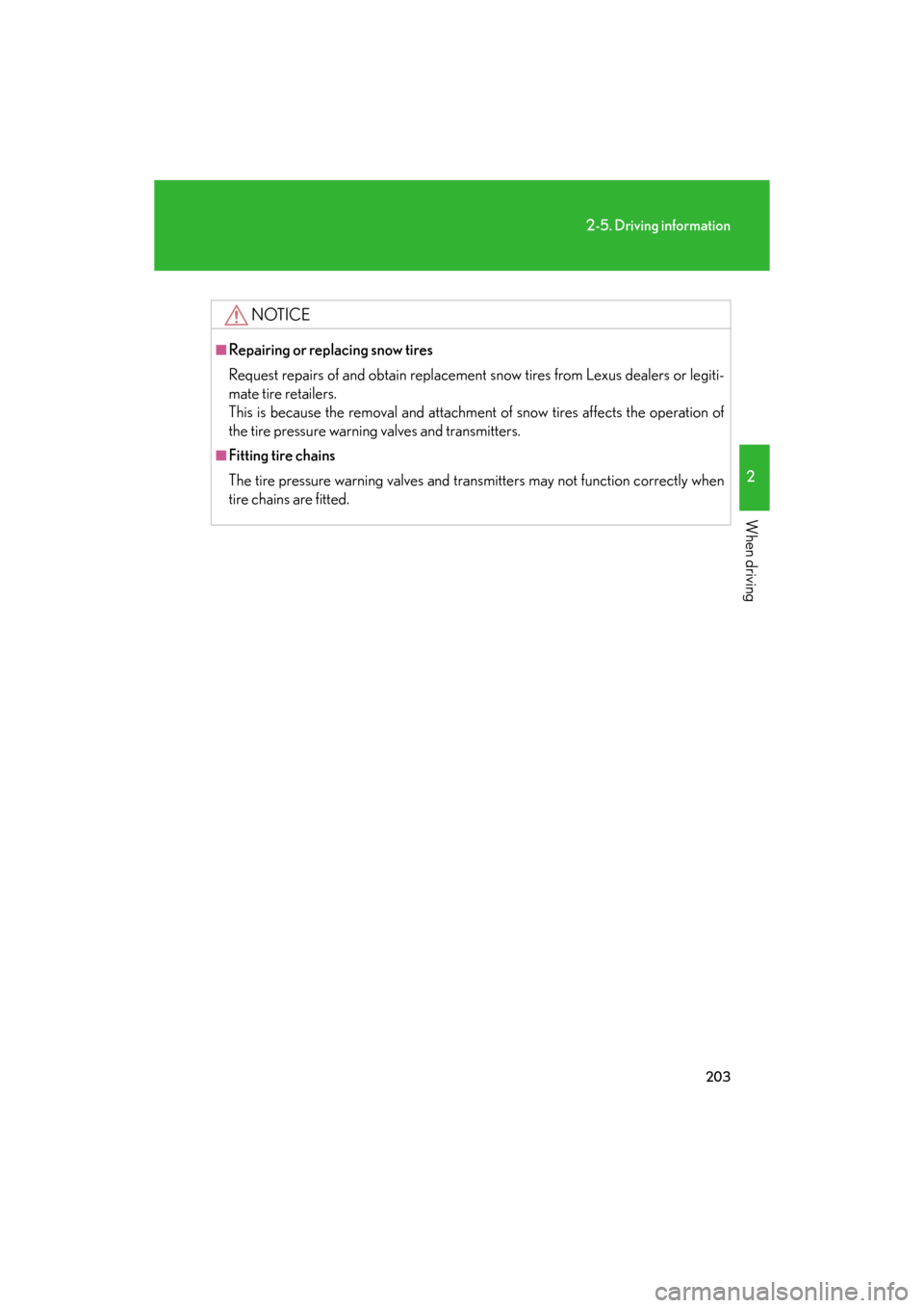 Lexus GS350 2008  Do-it-yourself maintenance / LEXUS 2008 GS460/350  (OM30A87U) Owners Guide 203
2-5. Driving information
2
When driving
GS_G_U
May 13, 2008 5:14 pm
NOTICE
■Repairing or replacing snow tires
Request repairs of and obtain replacement snow tires from Lexus dealers or legiti-
m
