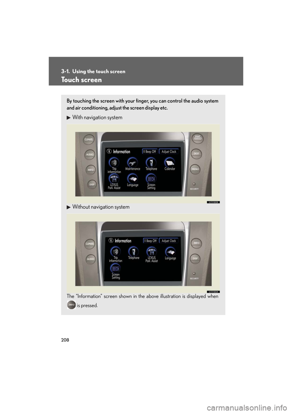 Lexus GS350 2008  Do-it-yourself maintenance / LEXUS 2008 GS460/350 OWNERS MANUAL (OM30A87U) 208
GS_G_U
May 13, 2008 5:14 pm
3-1. Using the touch screen
Touch screen
By touching the screen with your finger, you can control the audio system 
and air conditioning, adjust the screen display etc.