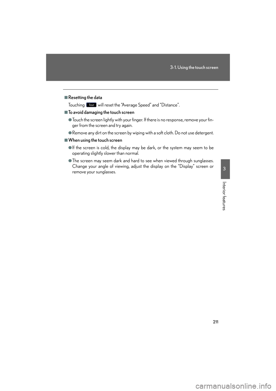 Lexus GS350 2008  Do-it-yourself maintenance / LEXUS 2008 GS460/350  (OM30A87U) Owners Guide 211
3-1. Using the touch screen
3
Interior features
GS_G_U
May 13, 2008 5:14 pm
■Resetting the data
Touching   will reset the “Average Speed” and “Distance”.
■To avoid damaging the touch s