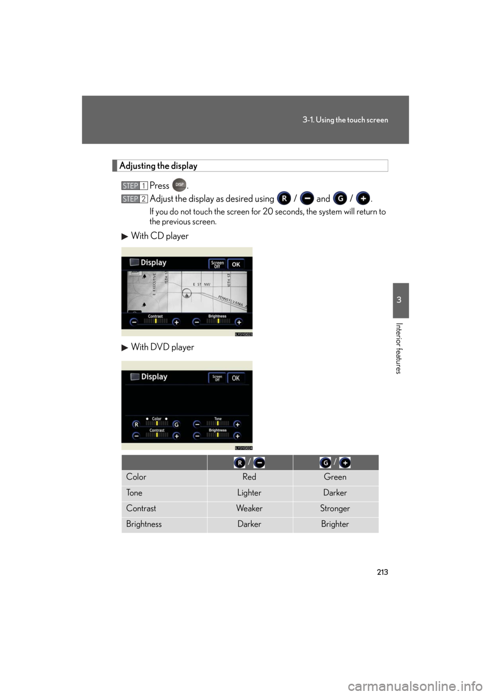 Lexus GS350 2008  Do-it-yourself maintenance / LEXUS 2008 GS460/350 OWNERS MANUAL (OM30A87U) 213
3-1. Using the touch screen
3
Interior features
GS_G_U
May 13, 2008 5:14 pm
Adjusting the displayPress .
Adjust the display as desired using   /   and   /  .
If you do not touch the screen for 20 