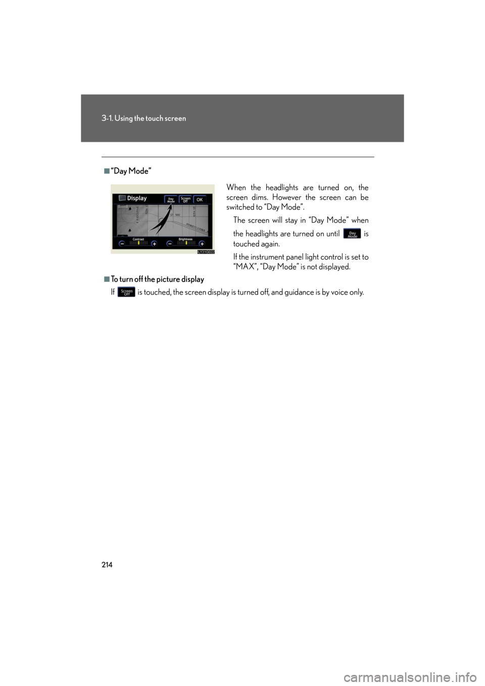 Lexus GS350 2008  Do-it-yourself maintenance / LEXUS 2008 GS460/350 OWNERS MANUAL (OM30A87U) 214
3-1. Using the touch screen
GS_G_U
May 13, 2008 5:14 pm
■“Day Mode”
■To turn off the picture display
If   is touched, the screen display is turned off, and guidance is by voice only.
When 
