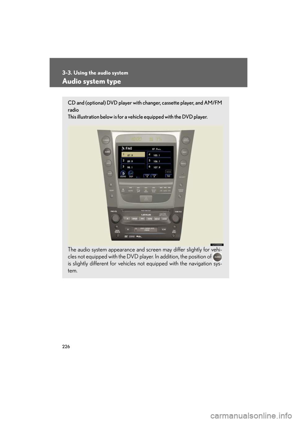 Lexus GS350 2008 Do-it-yourself maintenance / LEXUS 2008 GS460/350 OWNERS MANUAL (OM30A87U) 226
GS_G_U
May 13, 2008 5:14 pm
3-3. Using the audio system
Audio system type
CD and (optional) DVD player with changer, cassette player, and AM/FM
radio
This illustration below is for a ve hicle Lexus GS350 2008 Do-it-yourself maintenance / LEXUS 2008 GS460/350 OWNERS MANUAL (OM30A87U) 226
GS_G_U
May 13, 2008 5:14 pm
3-3. Using the audio system
Audio system type
CD and (optional) DVD player with changer, cassette player, and AM/FM
radio
This illustration below is for a ve hicle