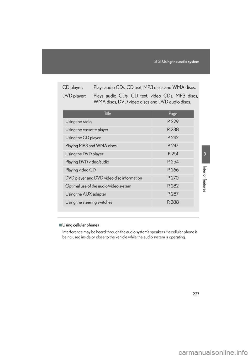 Lexus GS350 2008  Do-it-yourself maintenance / LEXUS 2008 GS460/350  (OM30A87U) Owners Guide 227
3-3. Using the audio system
3
Interior features
GS_G_U
May 13, 2008 5:14 pm
■Using cellular phones
Interference may be heard through the audio system’s speakers if a cellular phone is 
being u