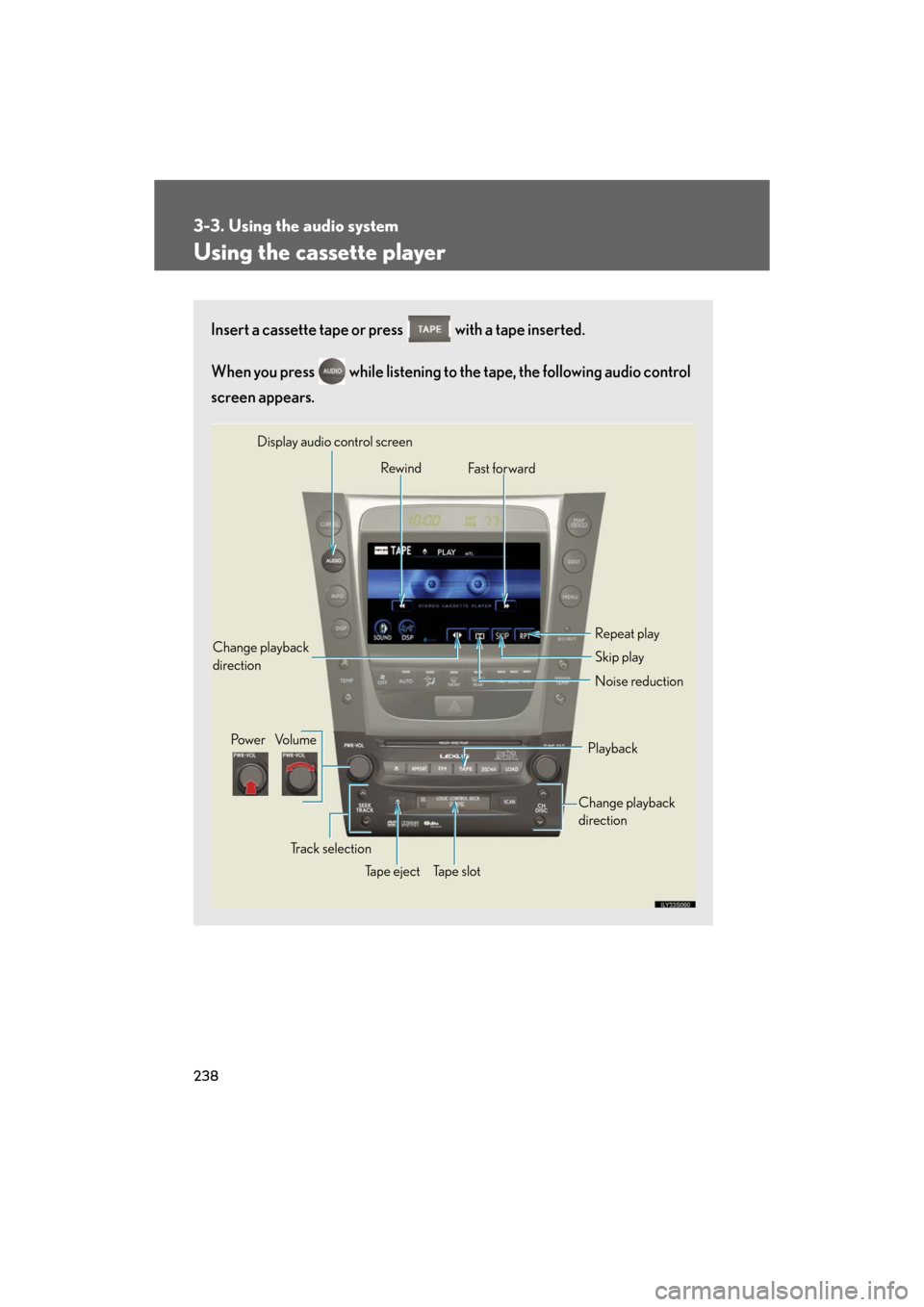 Lexus GS350 2008 Do-it-yourself maintenance / LEXUS 2008 GS460/350 OWNERS MANUAL (OM30A87U) 238
3-3. Using the audio system
GS_G_U
May 13, 2008 5:14 pm
Using the cassette player
Insert a cassette tape or press with a tape inserted.
When you press while listening to the tape, the followi Lexus GS350 2008 Do-it-yourself maintenance / LEXUS 2008 GS460/350 OWNERS MANUAL (OM30A87U) 238
3-3. Using the audio system
GS_G_U
May 13, 2008 5:14 pm
Using the cassette player
Insert a cassette tape or press with a tape inserted.
When you press while listening to the tape, the followi
