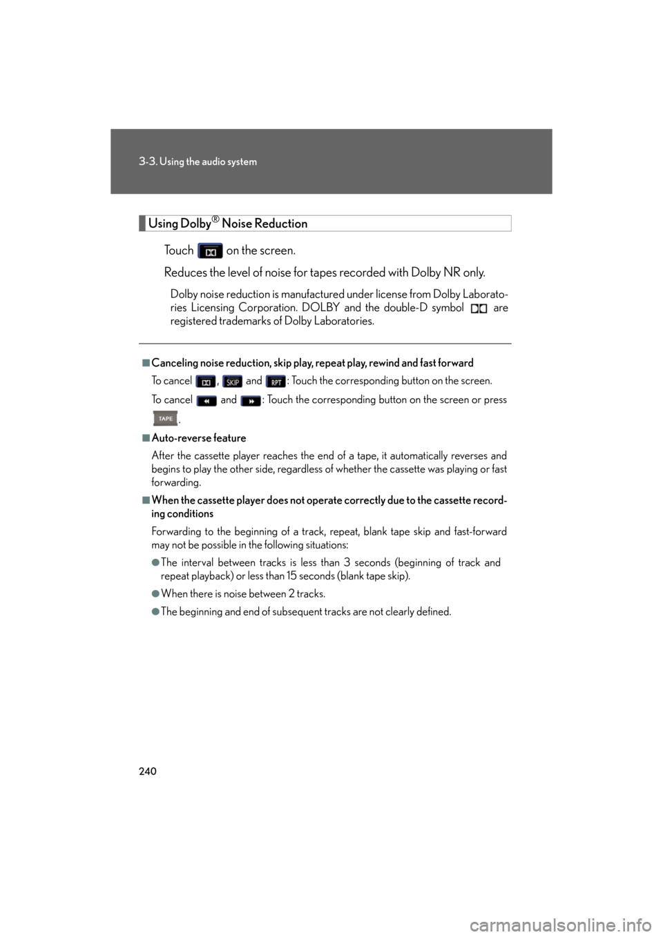 Lexus GS350 2008  Do-it-yourself maintenance / LEXUS 2008 GS460/350  (OM30A87U) Owners Guide 240
3-3. Using the audio system
GS_G_U
May 13, 2008 5:14 pm
Using Dolby® Noise Reduction
Touch   on the screen.
Reduces the level of noise for tapes recorded with Dolby NR only.
Dolby noise reduction