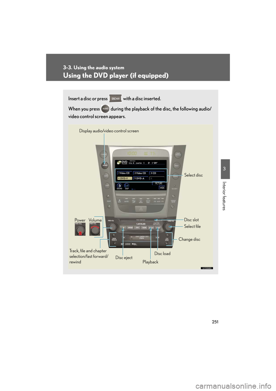 Lexus GS350 2008  Do-it-yourself maintenance / LEXUS 2008 GS460/350 OWNERS MANUAL (OM30A87U) 251
3-3. Using the audio system
3
Interior features
GS_G_U
May 13, 2008 5:14 pm
Using the DVD player (if equipped)
Insert a disc or press   with a disc inserted.
When you press   during the playbac