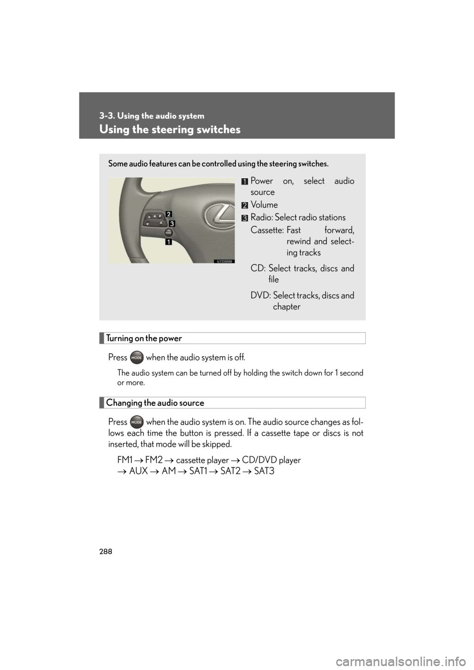 Lexus GS350 2008  Do-it-yourself maintenance / LEXUS 2008 GS460/350 OWNERS MANUAL (OM30A87U) 288
3-3. Using the audio system
GS_G_U
May 13, 2008 5:14 pm
Using the steering switches
Turning on the powerPress   when the audio system is off.
The audio system can be turned off by  holding the swi