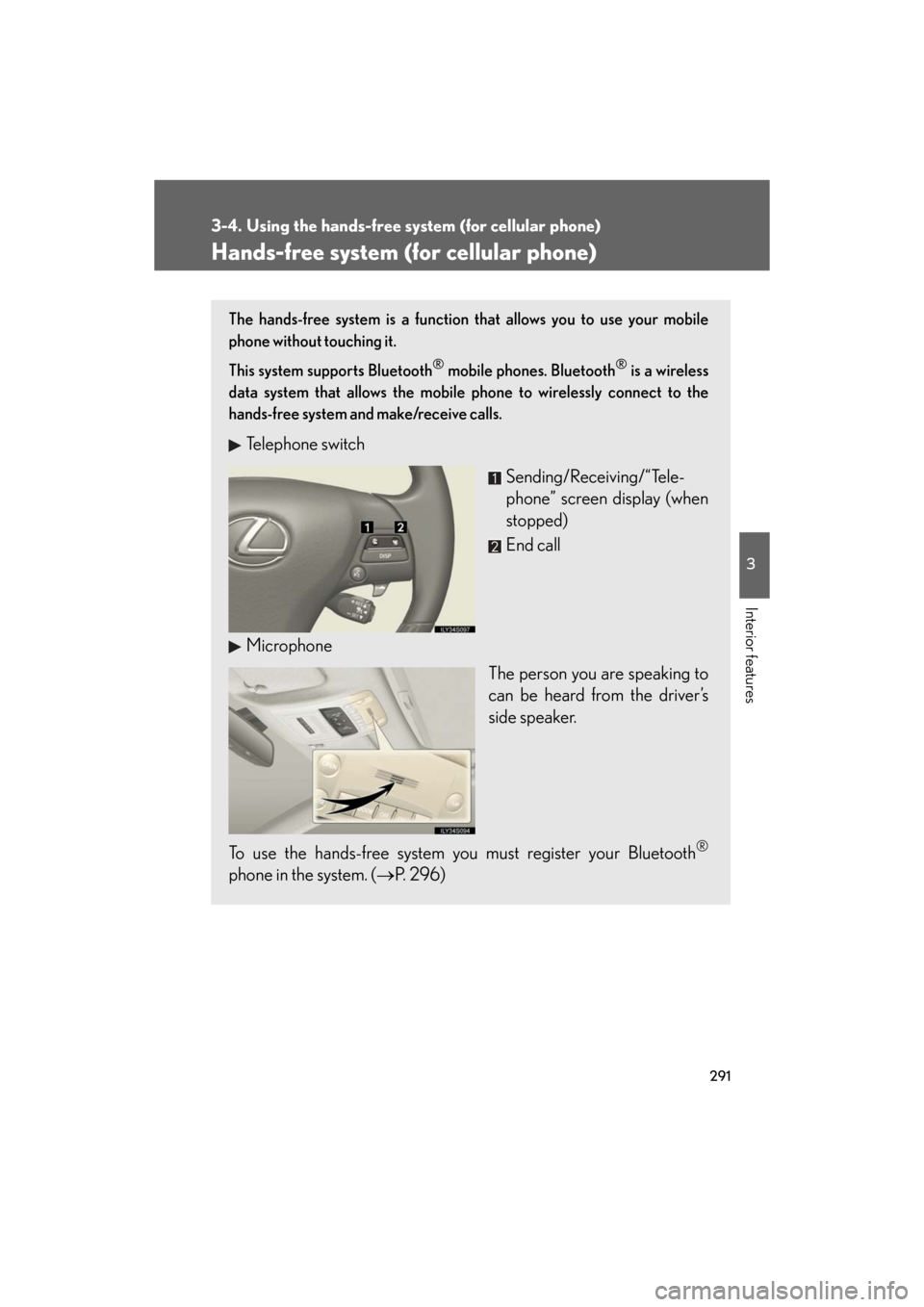 Lexus GS350 2008  Do-it-yourself maintenance / LEXUS 2008 GS460/350 OWNERS MANUAL (OM30A87U) 291
3
Interior features
GS_G_U
May 13, 2008 5:14 pm
3-4. Using the hands-free system (for cellular phone)
Hands-free system (for cellular phone)
The hands-free system is a function that allows you to 