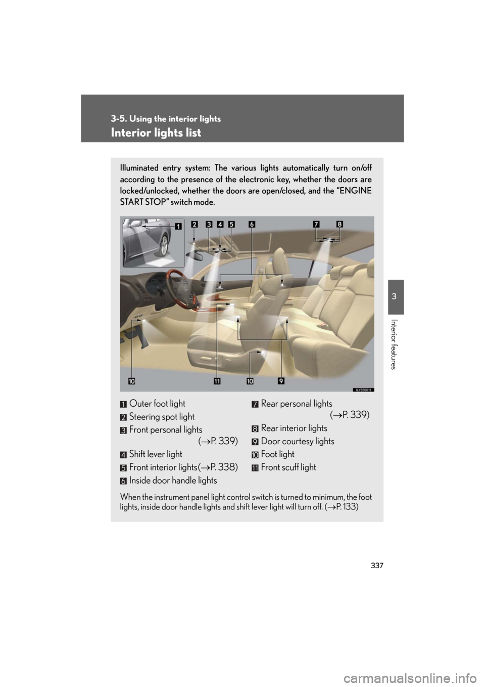 Lexus GS350 2008  Do-it-yourself maintenance / LEXUS 2008 GS460/350 OWNERS MANUAL (OM30A87U) 337
3
Interior features
GS_G_U
May 13, 2008 5:14 pm
3-5. Using the interior lights
Interior lights list
Illuminated entry system: The various lights automatically turn on/off 
according to the presenc