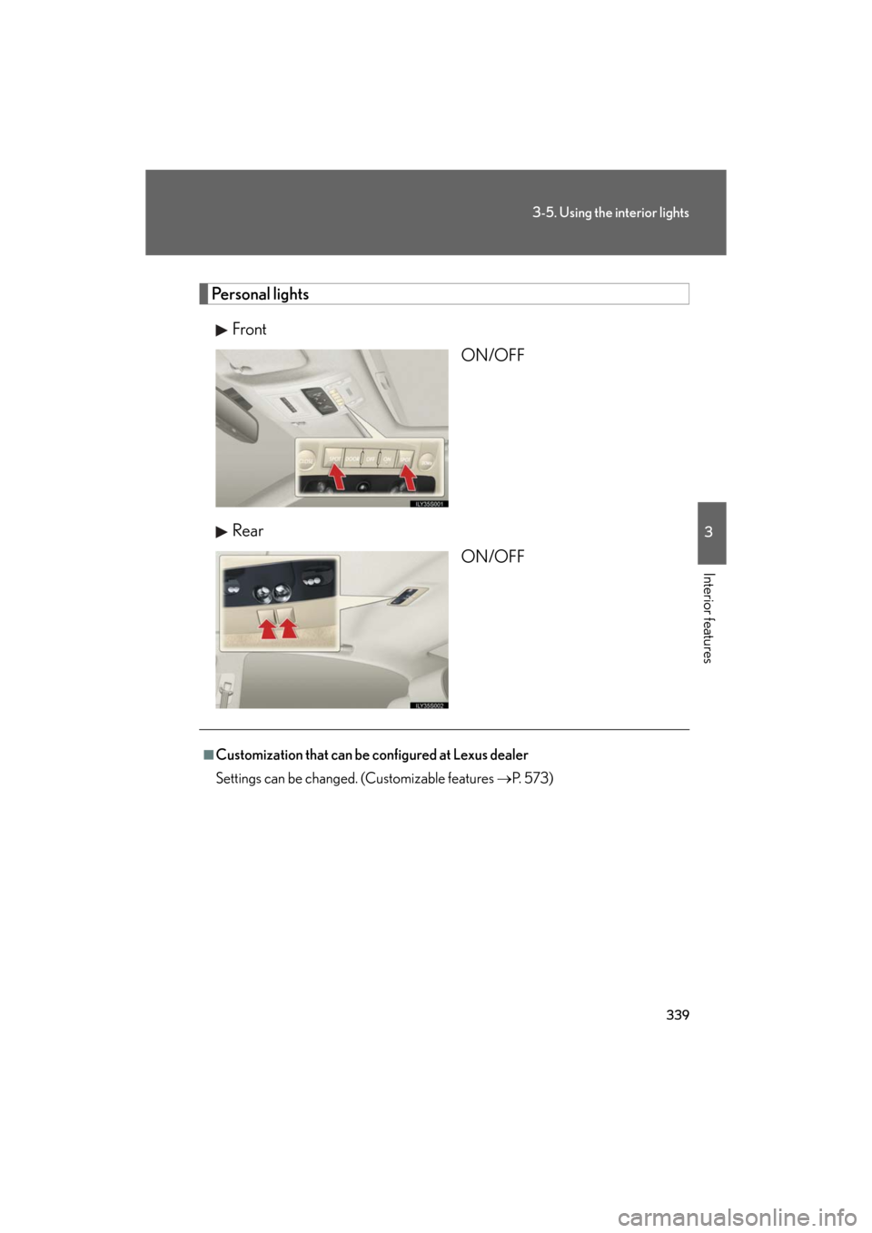 Lexus GS350 2008  Do-it-yourself maintenance / LEXUS 2008 GS460/350 OWNERS MANUAL (OM30A87U) 339
3-5. Using the interior lights
3
Interior features
GS_G_U
May 13, 2008 5:14 pm
Personal lightsFront ON/OFF
Rear ON/OFF
■Customization that can be configured at Lexus dealer
Settings can be chang
