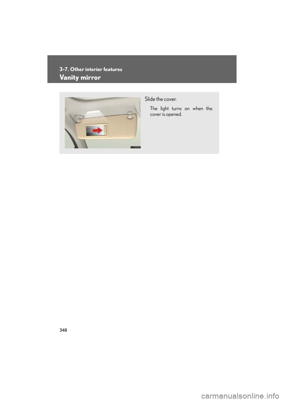 Lexus GS350 2008  Do-it-yourself maintenance / LEXUS 2008 GS460/350 OWNERS MANUAL (OM30A87U) 348
3-7. Other interior features
GS_G_U
May 13, 2008 5:14 pm
Vanity mirror
Slide the cover.
The light turns on when the 
cover is opened. 