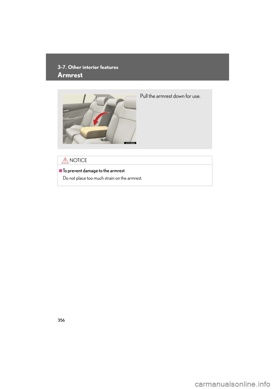 Lexus GS350 2008  Do-it-yourself maintenance / LEXUS 2008 GS460/350 OWNERS MANUAL (OM30A87U) 356
3-7. Other interior features
GS_G_U
May 13, 2008 5:14 pm
Armrest
NOTICE
■To prevent damage to the armrest
Do not place too much strain on the armrest.
Pull the armrest down for use. 