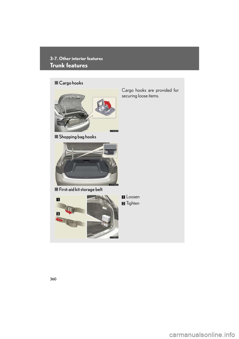 Lexus GS350 2008  Do-it-yourself maintenance / LEXUS 2008 GS460/350 OWNERS MANUAL (OM30A87U) 360
3-7. Other interior features
GS_G_U
May 13, 2008 5:14 pm
Trunk features
■Cargo hooks
Cargo hooks are provided for 
securing loose items.
■ Shopping bag hooks
■ First-aid kit storage belt
Loo