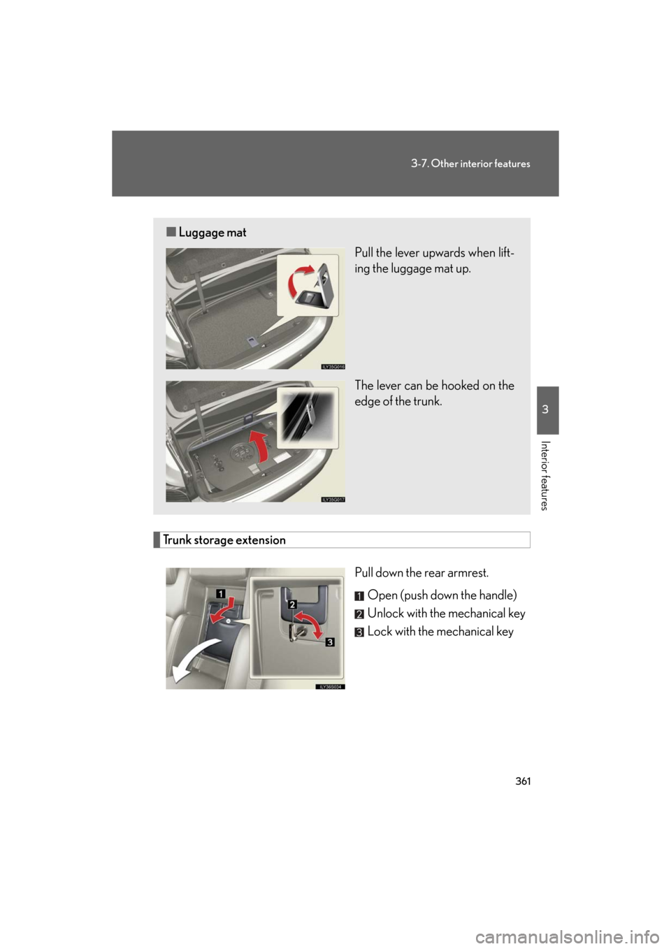 Lexus GS350 2008 Do-it-yourself maintenance / LEXUS 2008 GS460/350 OWNERS MANUAL (OM30A87U) 361
3-7. Other interior features
3
Interior features
GS_G_U
May 13, 2008 5:14 pm
Trunk storage extensionPull down the rear armrest.Open (push down the handle)
Unlock with the mechanical key
Lock with Lexus GS350 2008 Do-it-yourself maintenance / LEXUS 2008 GS460/350 OWNERS MANUAL (OM30A87U) 361
3-7. Other interior features
3
Interior features
GS_G_U
May 13, 2008 5:14 pm
Trunk storage extensionPull down the rear armrest.Open (push down the handle)
Unlock with the mechanical key
Lock with