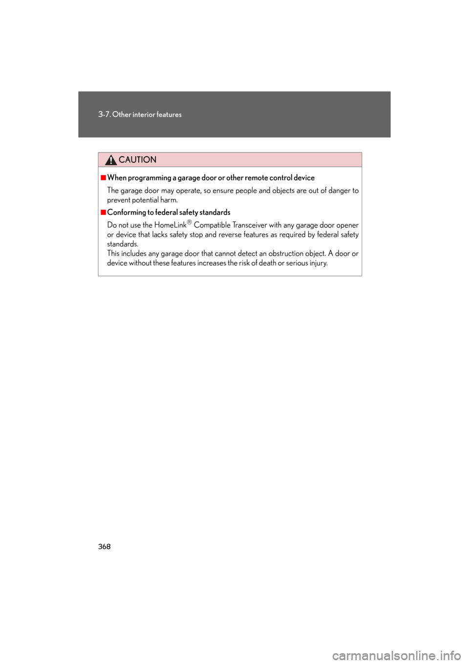 Lexus GS350 2008  Do-it-yourself maintenance / LEXUS 2008 GS460/350  (OM30A87U) Owners Guide 368
3-7. Other interior features
GS_G_U
May 13, 2008 5:14 pm
CAUTION
■When programming a garage door or other remote control device
The garage door may operate, so ensure people and objects are out 