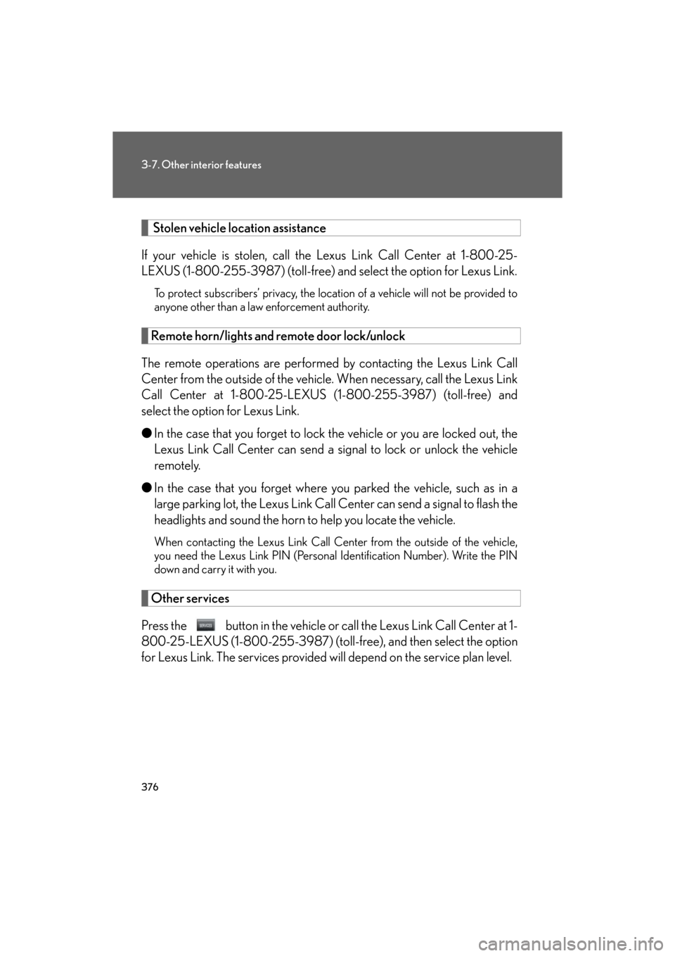 Lexus GS350 2008  Do-it-yourself maintenance / LEXUS 2008 GS460/350 OWNERS MANUAL (OM30A87U) 376
3-7. Other interior features
GS_G_U
May 13, 2008 5:14 pm
 Stolen vehicle location assistance
If your vehicle is stolen, call the  Lexus Link Call Center at 1-800-25-
LEXUS (1-800-255-3987) (toll-f