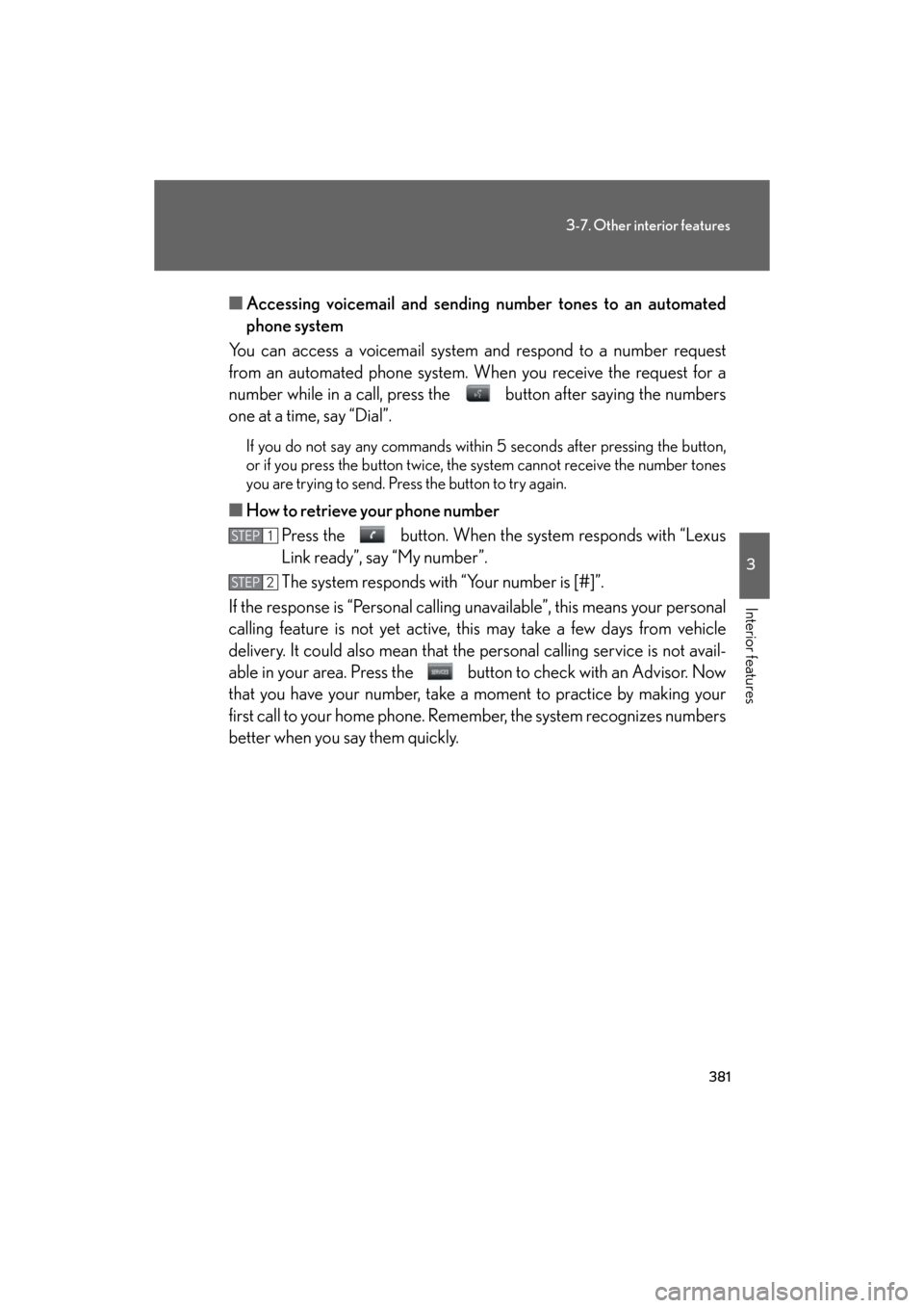 Lexus GS350 2008  Do-it-yourself maintenance / LEXUS 2008 GS460/350  (OM30A87U) Owners Guide 381
3-7. Other interior features
3
Interior features
GS_G_U
May 13, 2008 5:14 pm
■Accessing voicemail and sending number tones to an automated 
phone system
You can access a voicemail system  and re