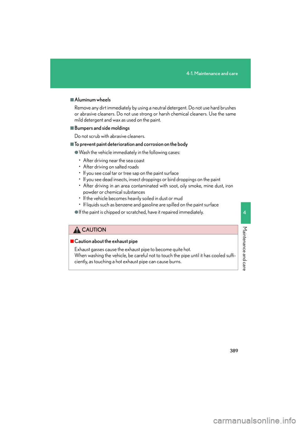 Lexus GS350 2008  Do-it-yourself maintenance / LEXUS 2008 GS460/350 OWNERS MANUAL (OM30A87U) 389
4-1. Maintenance and care
4
Maintenance and care
GS_G_U
May 13, 2008 5:14 pm
■Aluminum wheels
Remove any dirt immediately by using a neutral detergent. Do not use hard brushes 
or abrasive clean