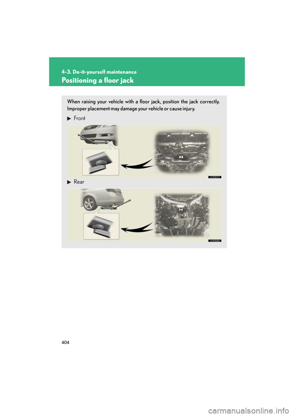 Lexus GS350 2008  Do-it-yourself maintenance / LEXUS 2008 GS460/350  (OM30A87U) Owners Guide 404
4-3. Do-it-yourself maintenance
GS_G_U
May 13, 2008 5:14 pm
Positioning a floor jack
When raising your vehicle with a floor jack, position the jack correctly. 
Improper placement may damage your v