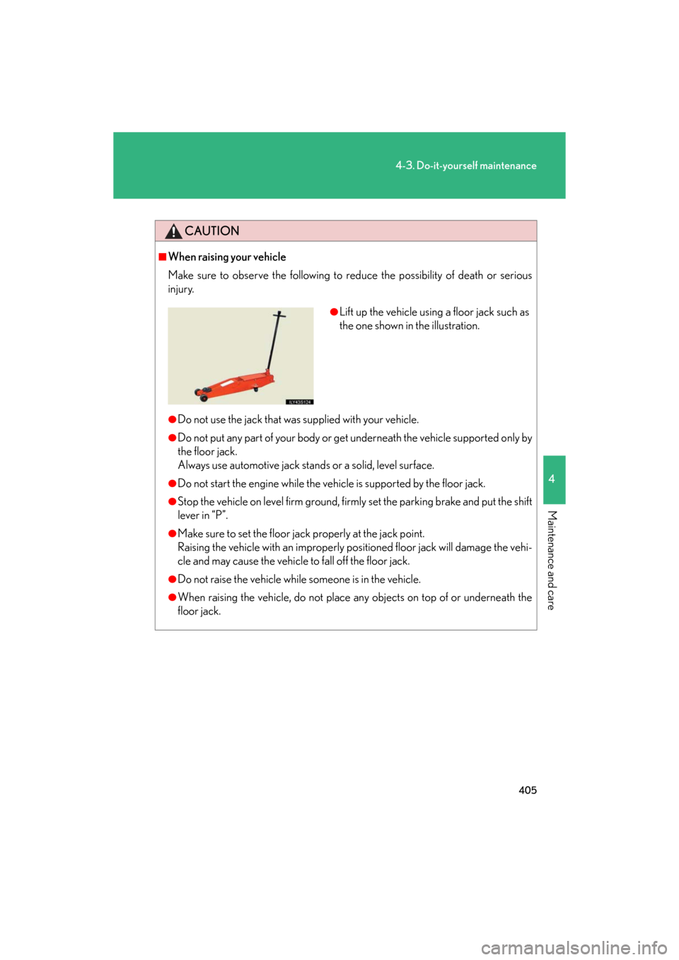 Lexus GS350 2008  Do-it-yourself maintenance / LEXUS 2008 GS460/350  (OM30A87U) Owners Guide 405
4-3. Do-it-yourself maintenance
4
Maintenance and care
GS_G_U
May 13, 2008 5:14 pm
CAUTION
■When raising your vehicle
Make sure to observe the following to reduce the possibility of death or ser