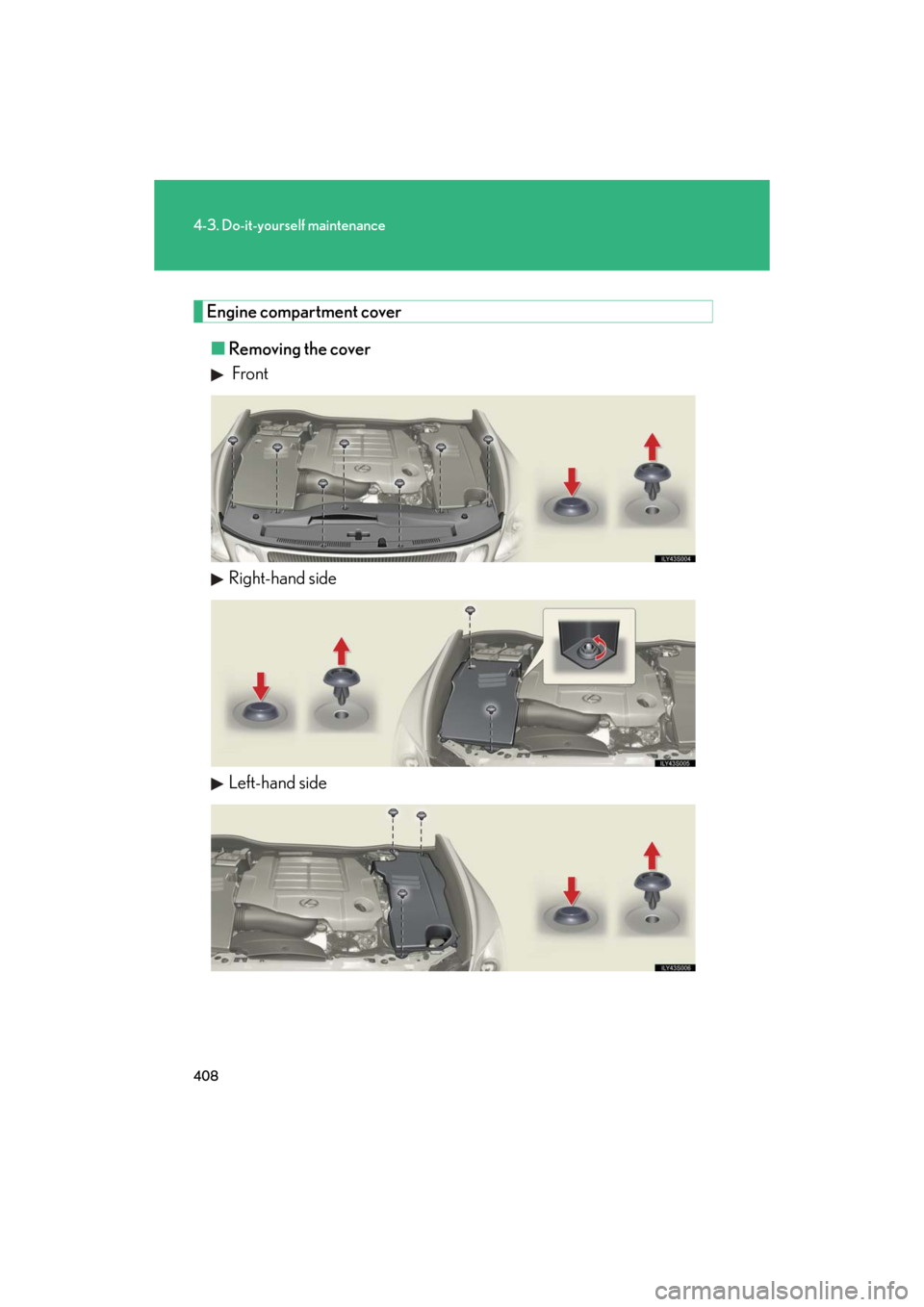 Lexus GS350 2008  Do-it-yourself maintenance / LEXUS 2008 GS460/350 OWNERS MANUAL (OM30A87U) 408
4-3. Do-it-yourself maintenance
GS_G_U
May 13, 2008 5:14 pm
Engine compartment cover■ Removing the cover
 Front
Right-hand side
Left-hand side 