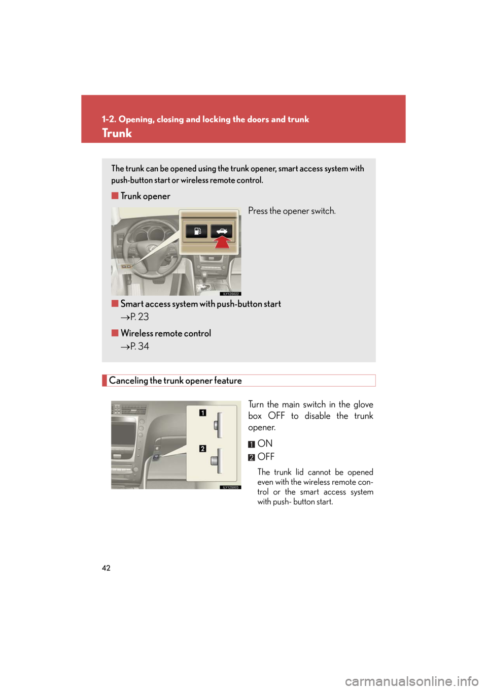 Lexus GS350 2008  Do-it-yourself maintenance / LEXUS 2008 GS460/350  (OM30A87U) Service Manual 42
1-2. Opening, closing and locking the doors and trunk
GS_G_U
October 23, 2015 1:08 pm
Tr u n k
Canceling the trunk opener feature
Turn the main switch in the glove 
box OFF to disable the trunk 
op